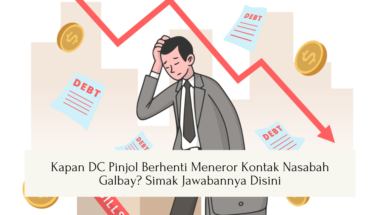 Kapan DC Pinjol Berhenti Meneror Kontak Nasabah Galbay? Simak Jawabannya Disini