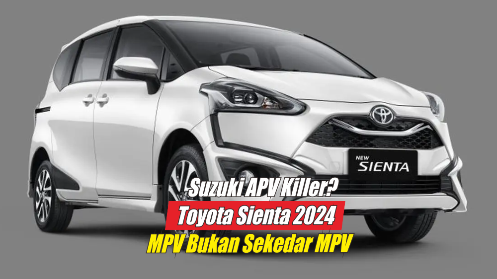 The Real Suzuki APV Killer, Toyota Sienta 2024 MPV dengan Segudang Keunggulan dan Kemewahan