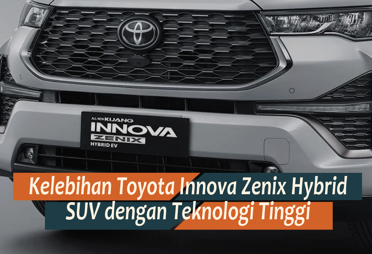 Mengungkap Kelebihan Toyota Innova Zenix Hybrid, SUV Berteknologi Tinggi Konsumsi BBM Efisien