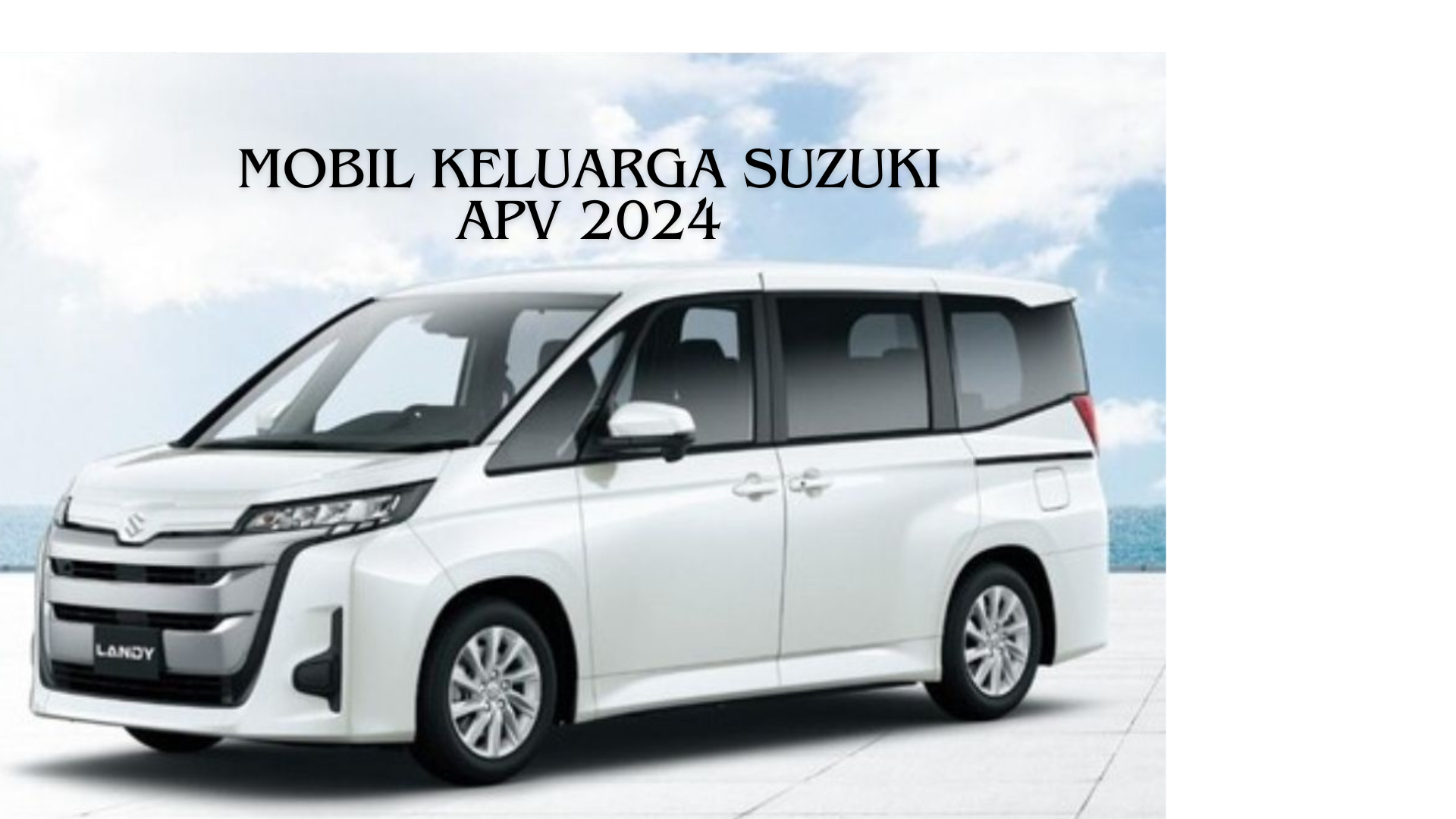 Terbaru, Mobil Keluarga Suzuki APV 2024 Tampil Lebih Futuristik dan Mewah