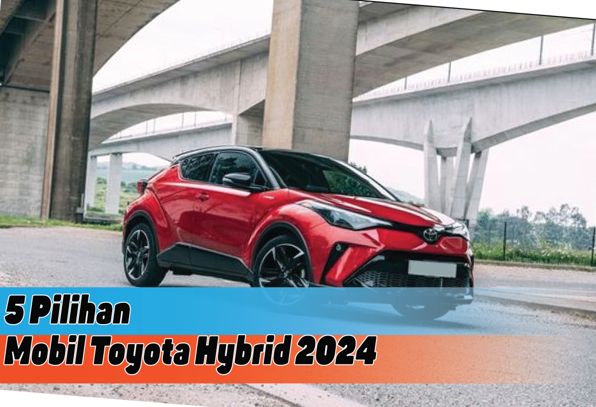 Rekomendasi Mobil Toyota Hybrid 2024, Gaya Muda dengan Performa Tangguh yang Ramah Lingkungan