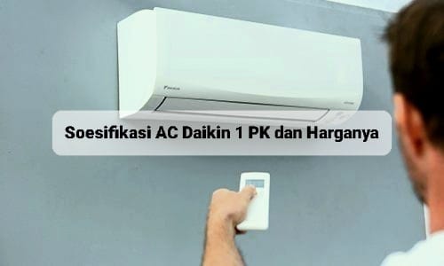 Spesifikasi AC Daikin 1 PK Harga Rp800 Ribuan, Mampu Dinginkan 2 Kamar Sekaligus