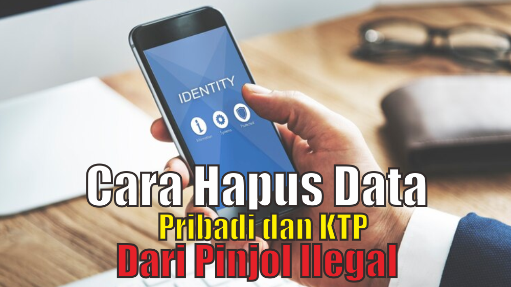 7 Langkah Pasti Menghapus Data KTP dan Data Pribadi Dari Pinjol Ilegal, Debt Collector Auto Bingung Saat Nagih