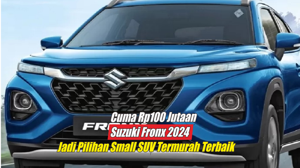 Cuma Rp100 Jutaan, Suzuki Fronx 2024 Jadi Pilihan Terbaik Small SUV dengan Interior yang Sekelas Mobil Premium