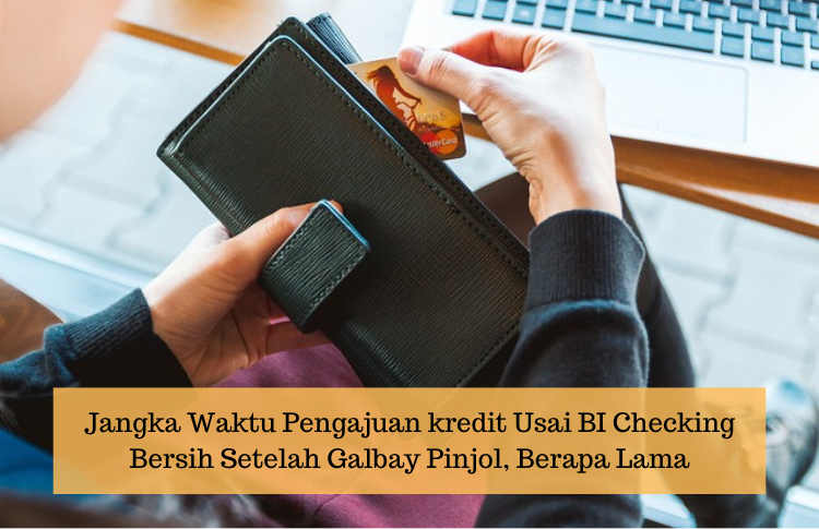 BI Checking Sudah Bersih Usai Galbay Pinjol, Ini Waktu untuk Ajukan Kredit Lagi