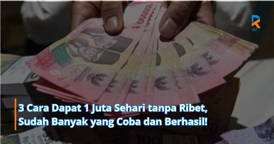 3 Cara Dapat 1 Juta Sehari tanpa Ribet,  Sudah Banyak yang Coba dan Berhasil!