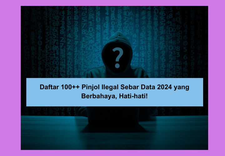 Daftar 100++ Pinjol Ilegal Sebar Data 2024 yang Berbahaya, Jangan Sampai Download Aplikasi Ini!