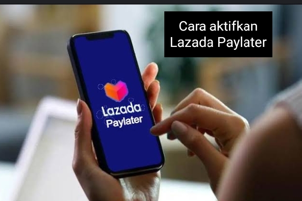 Mengaktifkan Lazada Paylater untuk Akun Baru dengan Gampang, Minimal Bisa Dapat Limit Rp5 Juta