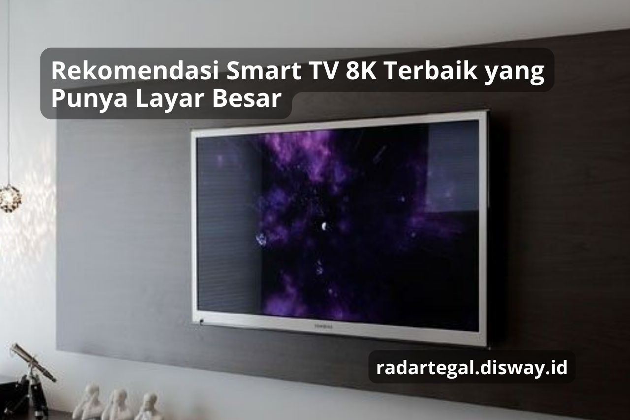 Rekomendasi Smart TV 8K Terbaik yang Punya Layar Besar dan Kualitas Gambar Terbaik