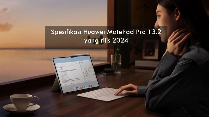 Spesifikasi Huawei MatePad Pro 13.2 yang Siap Hadir 2024, Desainnya Tipis dengan Panel OLED