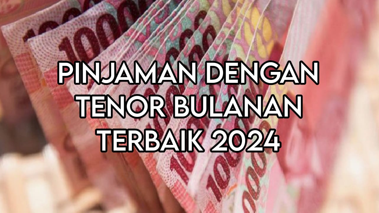 7 Pinjaman dengan Tenor Bulanan Terbaik 2024, Salah Satunya Rp20 juta Tenor 12 Bulan