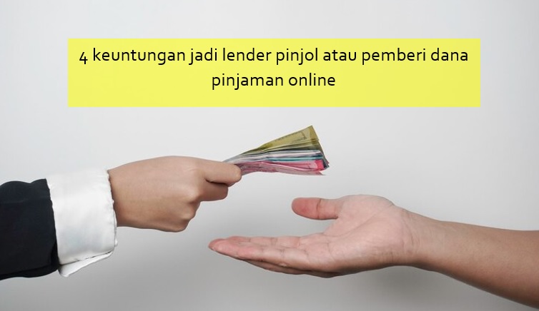 Banyak yang Tertarik, Ini 4 Keuntungan Jadi Lender Pinjol atau Pemberi Dana Pinjaman