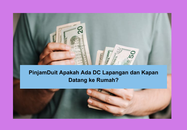 PinjamDuit Apakah Ada DC Lapangan dan Kapan Datang ke Rumah? Ternyata Ini Faktanya