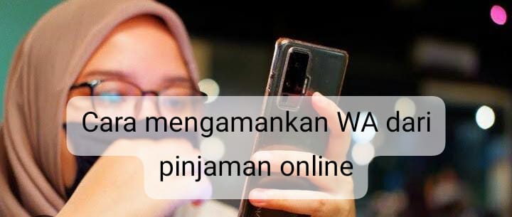 Kenali 7 Cara Mengamankan WA dari Pinjaman Online supaya Terhindar dari Rayuan Menggiurkan Pinjol! 
