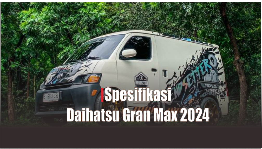 Melihat Spesifikasi Daihatsu Gran Max 2024 yang Hingga Sekarang Masih Laris Menjadi Mobil Travel Sejuta Umat