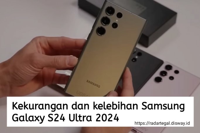 Bocoran Kekurangan dan Kelebihan Samsung Galaxy S24 Ultra 2024, Kameranya Bikin iPhone Minder