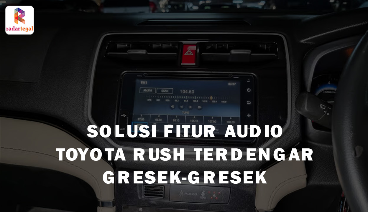 Fitur Audio Toyota Rush Terdengar Gresek-gresek, Begini Solusi Dari Toyota Motor Manufacturing Indonesia