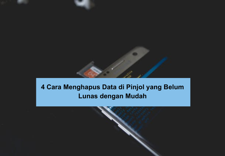 4 Cara Menghapus Data Pribadi di Pinjol yang Belum Lunas Tanpa Perlu Ganti Nomor dan Bebas dari Teror