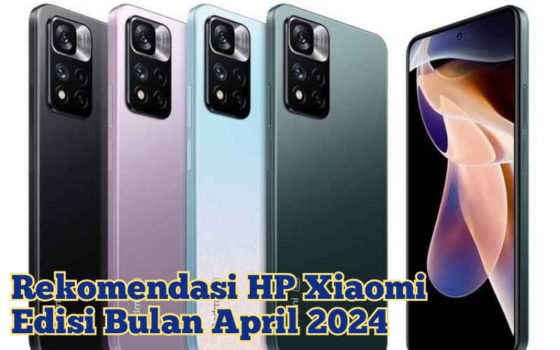 Rekomendasi 7 HP Xiaomi Terbaru Edisi Bulan April 2024, Penunjang Penampilan Agar Makin Trendi 