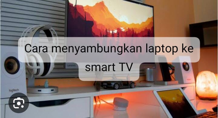 Intip 5 Cara Menyambungkan Laptop ke Smart TV Ternyata Mudah Banget! 