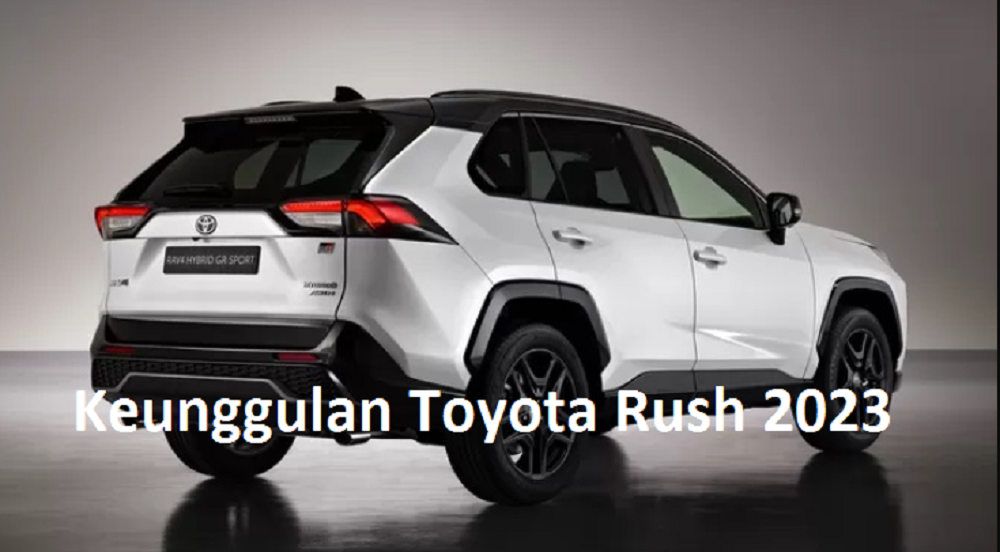Keunggulan Toyota Rush 2023: Elegansi dan Performa Terbaru dalam Satu Mobil SUV yang Sangat Tangguh Ini