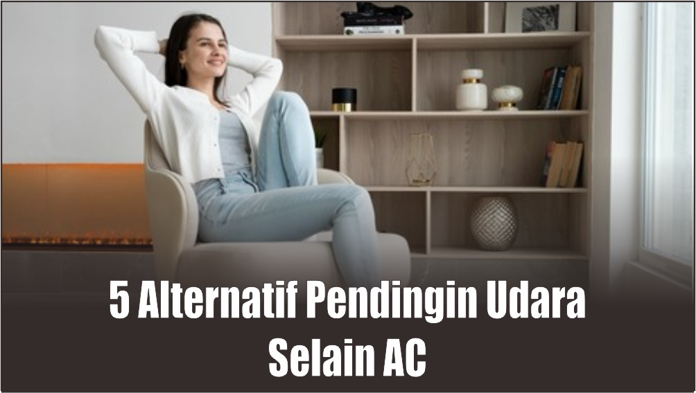 5 Alternatif Pendingin Ruangan Selain AC Dinding yang Lebih Murah dan Hemat Listrik