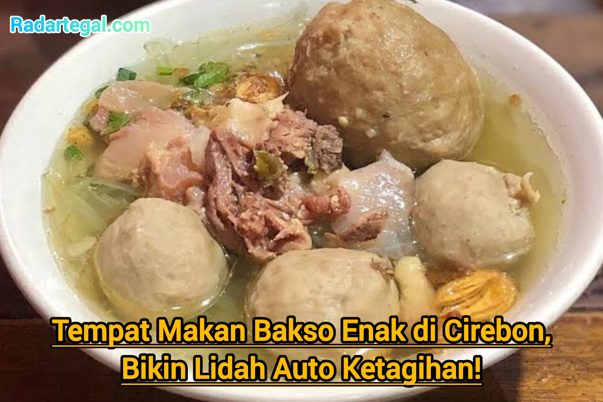 Tempat Makan Bakso Enak di Cirebon, Bikin Lidah Auto Ketagihan!