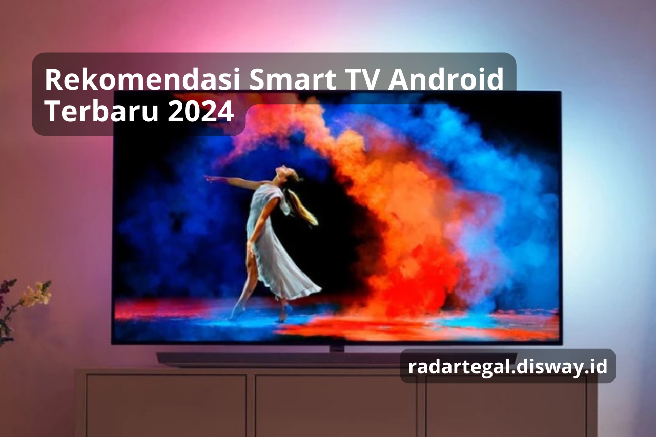 Rekomendasi Smart TV Android Terbaru 2024 yang Punya Fitur Canggih dengan Kualitas Gambar 4K