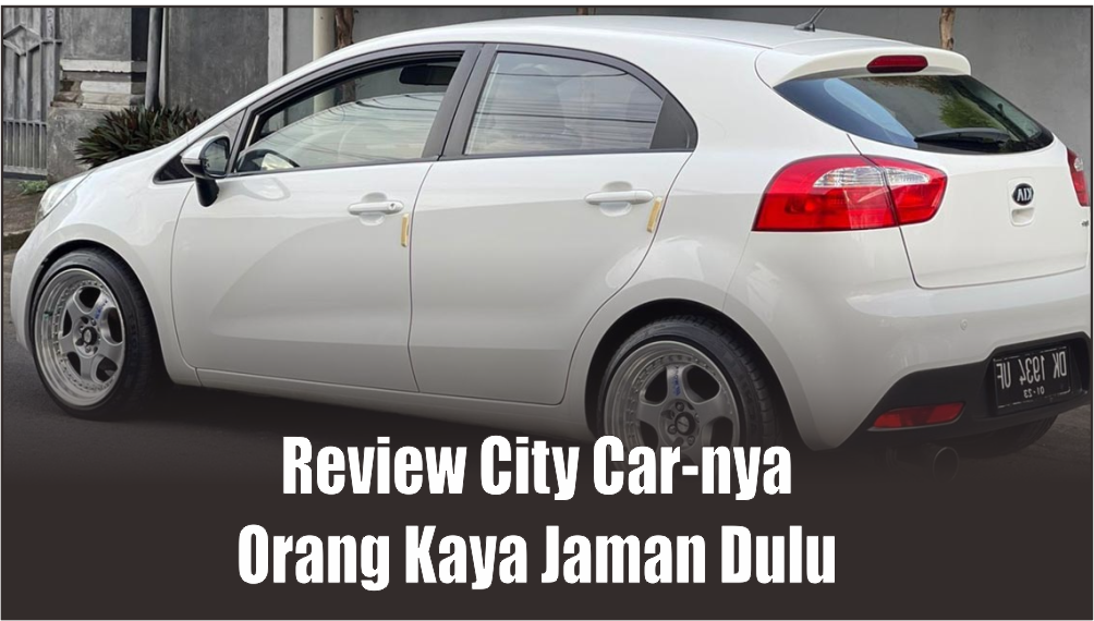 Review Kia Rio 2013, City Car-nya Orang Kaya Hemat BBM Sekarang Sudah Setengah Harga