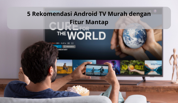 5 Rekomendasi Android TV Murah dengan Fitur Mantap, Cocok untuk Netflix and Chill
