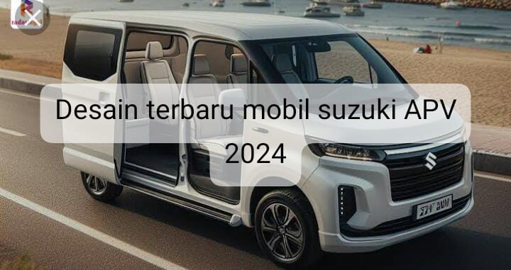 Eksterior dan Interior Mobil Suzuxi APV 2024 Berdesain Futuristik, Mobil Murah yang Naik Kelas 