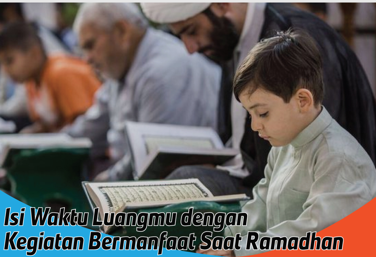 Kegiatan Bermanfaat Saat Ramadhan, Insya Allah dapat Menambahkan pahala Puasa