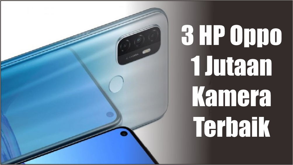  3 Hp Oppo 1 Jutaan yang Memiliki Kualitas Kamera Jernih Bahkan Setara dengan Smartphone Rp3 Jutaan