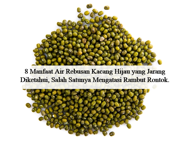 Inilah Manfaat Air Rebusan Kacang Hijau yang Jarang Diketahui, Salah Satunya Mengatasi Rambut Rontok.