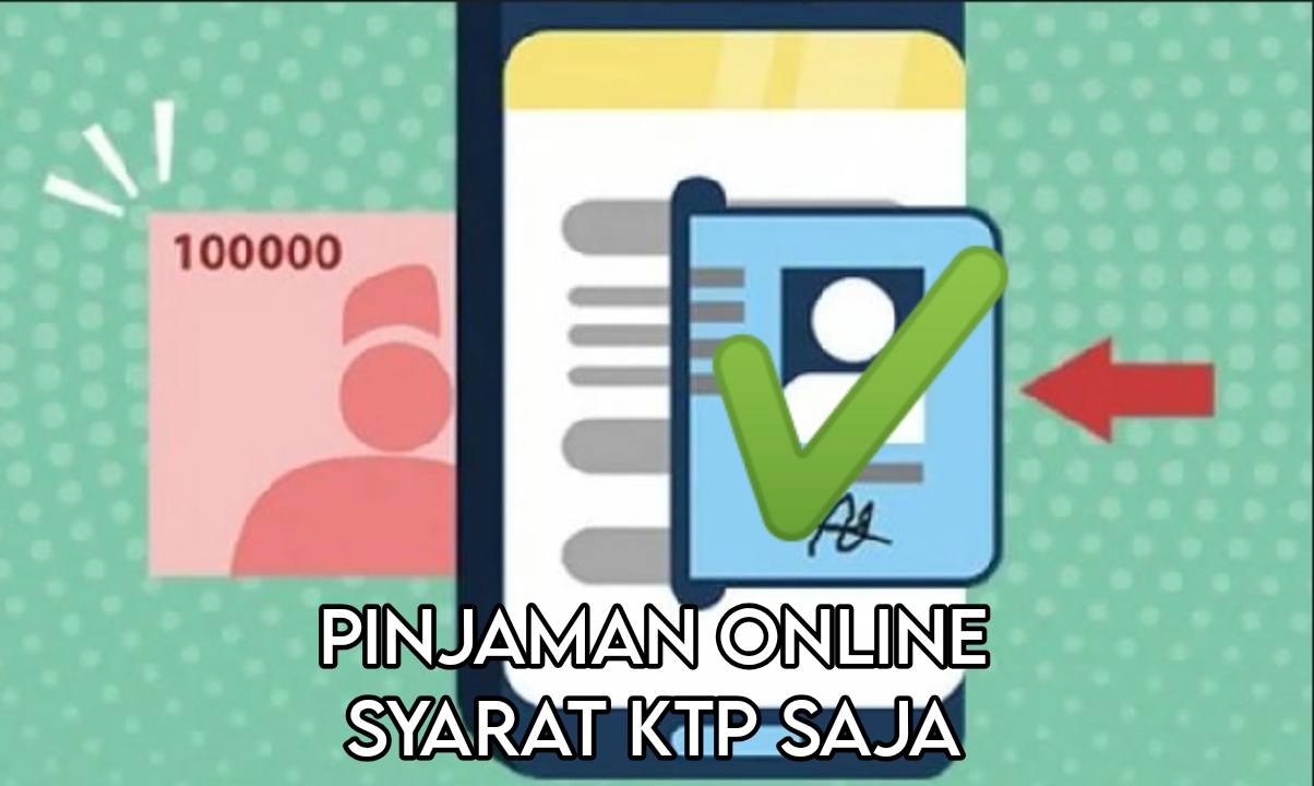 7 Aplikasi Pinjaman Online Syarat KTP Saja, Fasilitas Menarik Tidak Diragukan Lagi