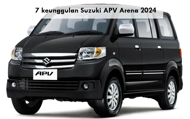 Cuma Rp100 Jutaan, Ini 7 Keunggulan Suzuki APV Arena 2024 sebagai Pilihan Mobil Keluarga Terbaik saat Ini