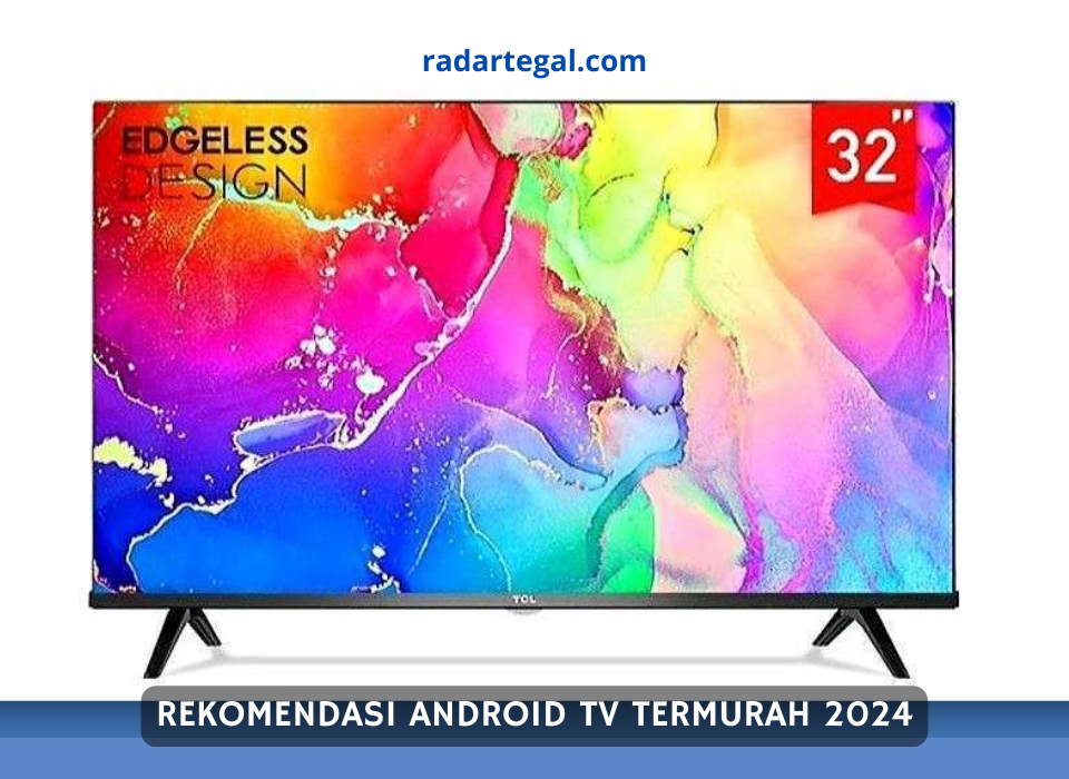 Hadirkan Tontonan dengan Budget Minim, Begini Spesifikasi Android TV Termurah 2024