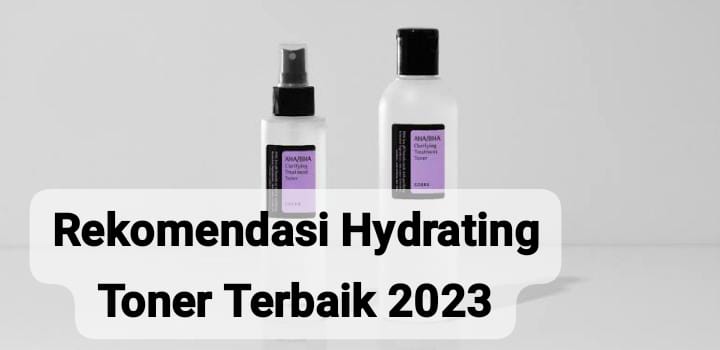 Rekomendasi Hydrating Toner Terbaik 2023 untuk Melembapkan dan Menghaluskan Wajah 