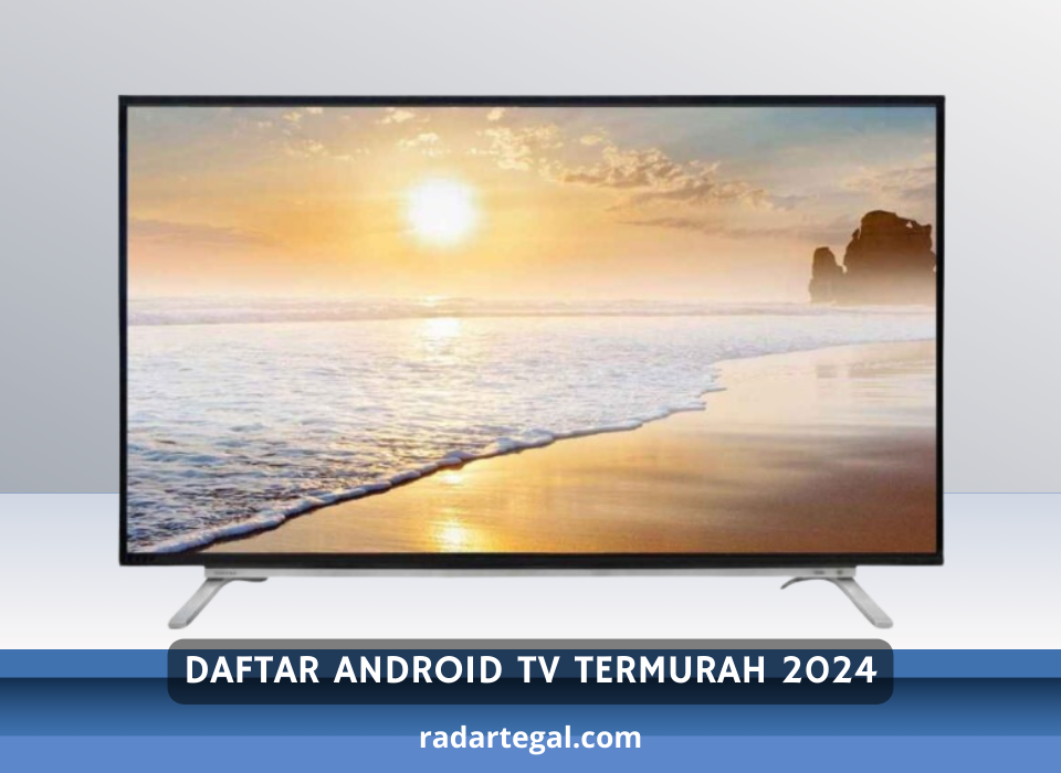 Bisa Jadi Pilihan, Ini 4 Daftar Android TV Termurah 2024 Kualitasnya Bukan Kaleng-Kaleng