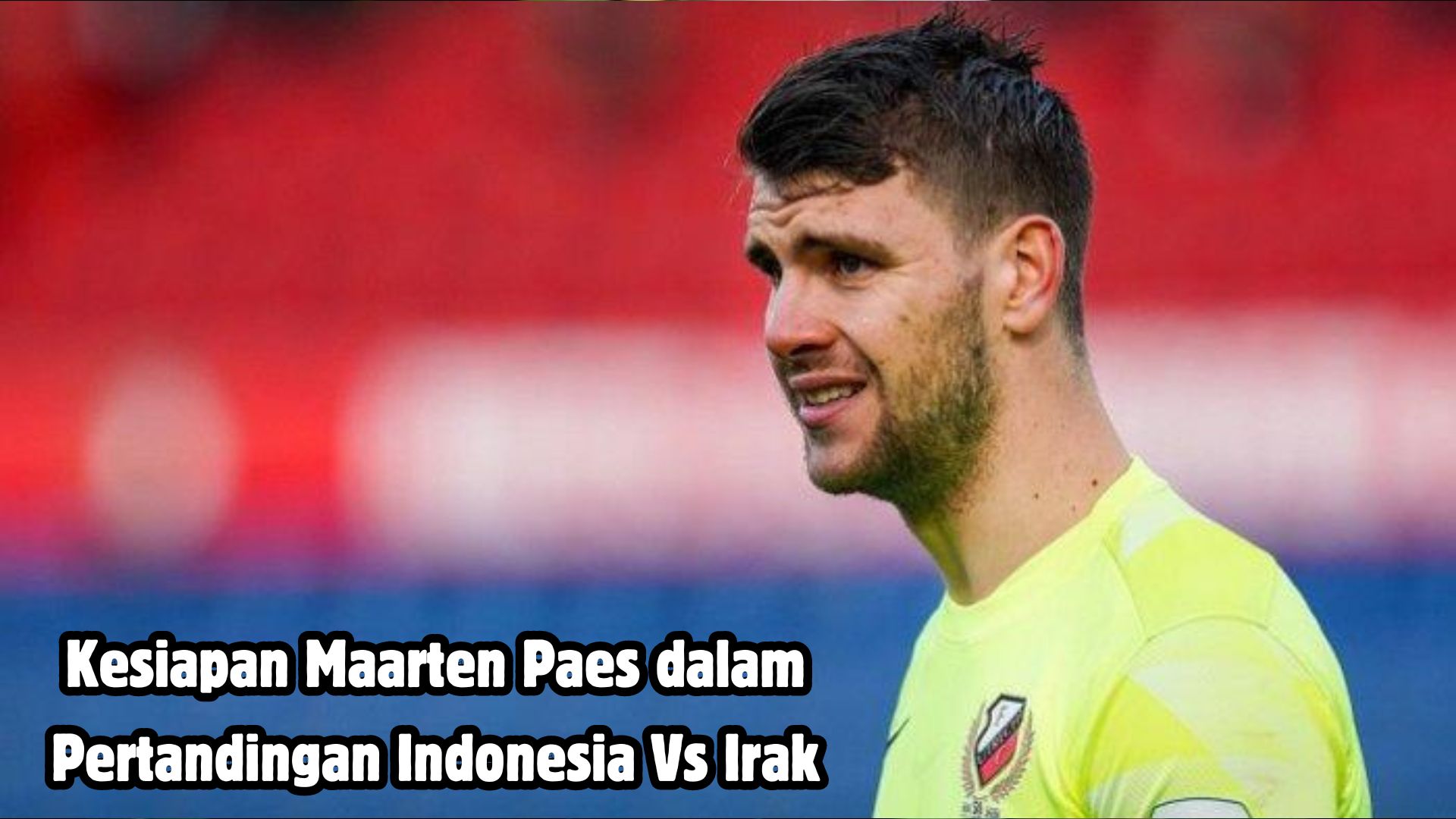 Jelang Pertandingan Indonesia Vs Irak, Kehadiran Maarten Paes Belum Jelas Kepastiannya 