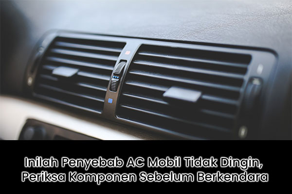 Kenali Penyebab AC Mobil Tidak Dingin, Periksa Komponen Sebelum Berkendara Supaya Tak Kepanasan