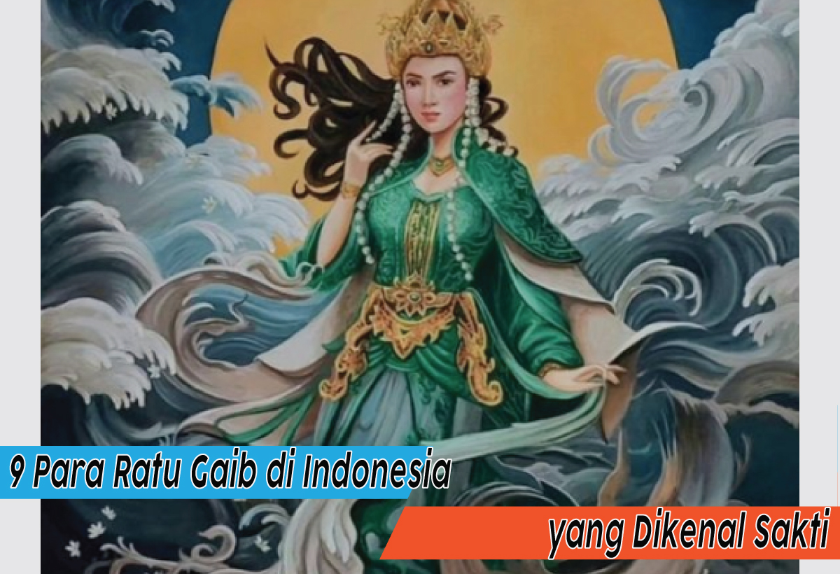 Kisah Mistis Para Ratu Gaib di Indonesia yang Terkenal Memiliki Kekuatan Sakti yang Tak Tertandingi