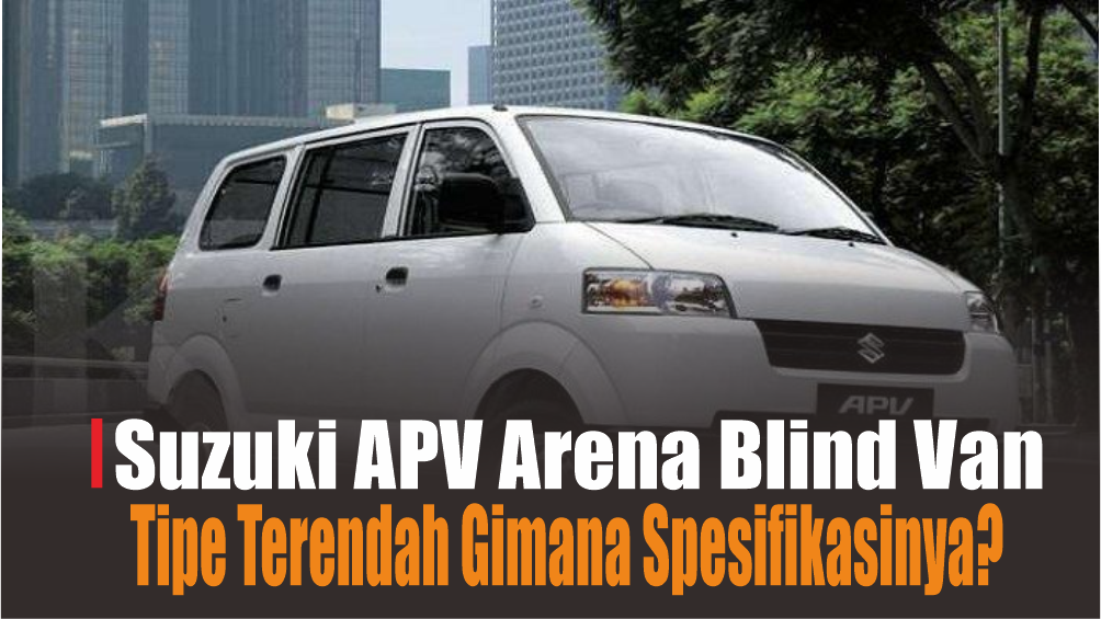 Spesifikasi Suzuki APV Arena 2024 Tipe Terendah, Banyak yang Bilang Jelek dan Pelit Fitur, Benarkah?