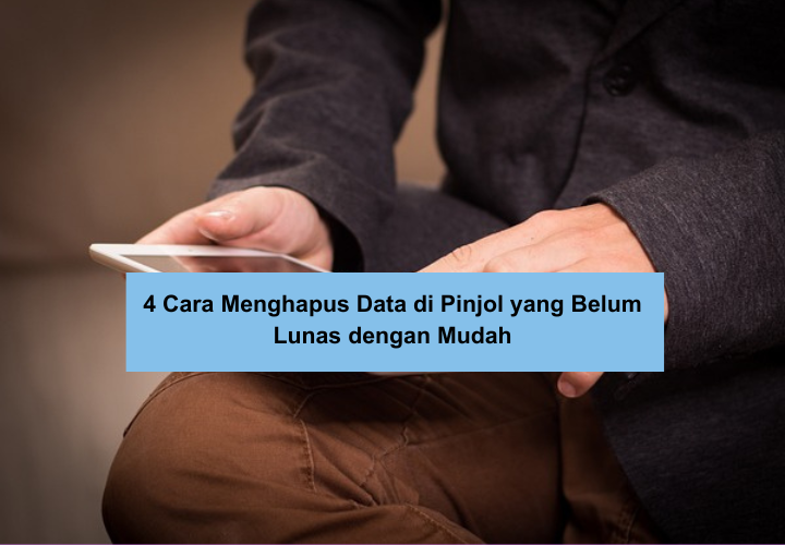 4 Cara Menghapus Data di Pinjol yang Belum Lunas Tanpa Ganti Nomor dan Bebas Teror DC