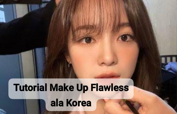 Tutorial Make Up Flawless ala Korea, Bikin Cantik Natural dan Terlihat Lebih Fresh
