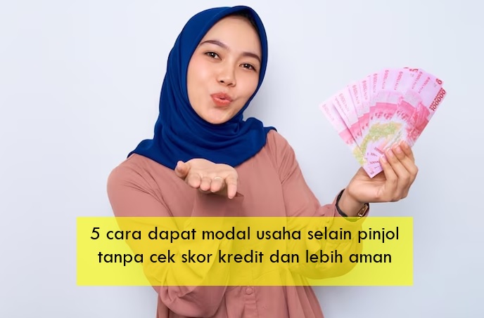 5 Cara Dapat Modal Usaha Selain Pinjol Tanpa Perlu Cek Skor Kredit dan Lebih Aman