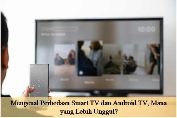 Mengenal Perbedaan Smart TV dan Android TV, Mana yang Lebih Unggul?