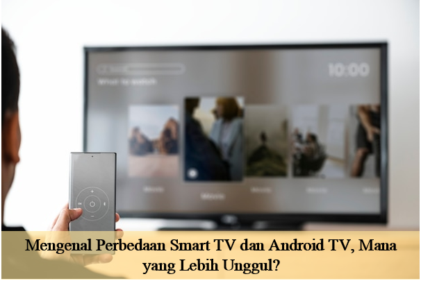 Mengenal Perbedaan Smart TV Dan Android TV, Mana Yang Lebih Unggul?