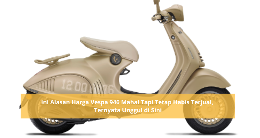 Mengapa Harga Vespa 946 Mahal? Ternyata Ini Alasannya