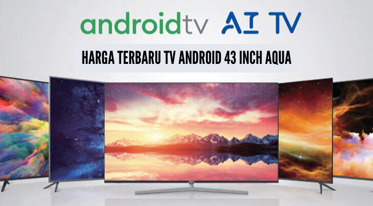 Harga TV Android 43 Inch Aqua Makin Ramah, Dibanderol Rp3 Jutaan Sudah Lengkap dengan Fitur Canggih